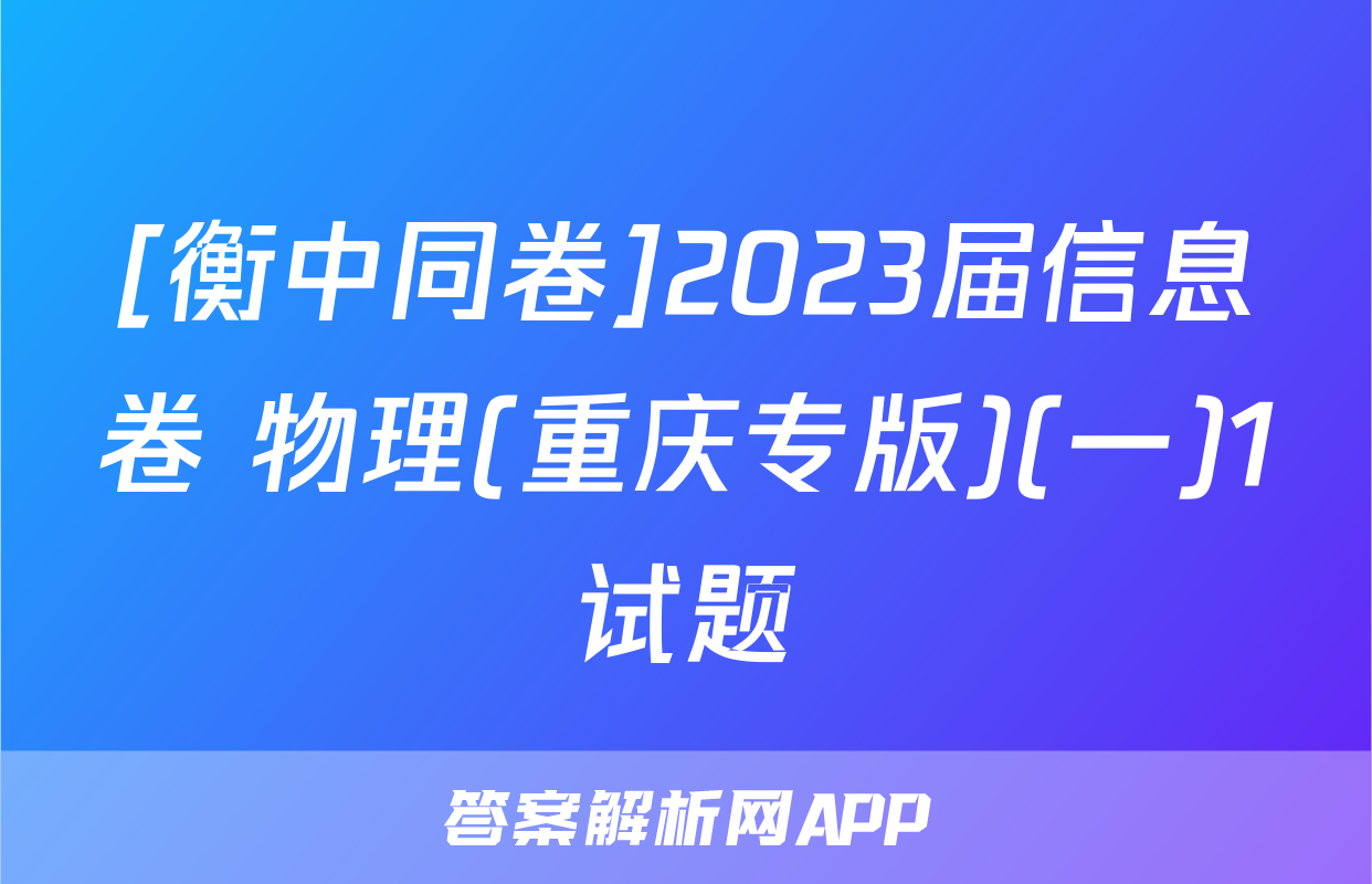 [衡中同卷]2023届信息卷 物理(重庆专版)(一)1试题