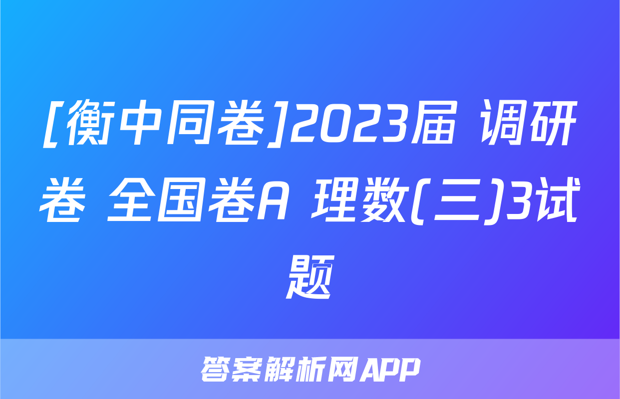 [衡中同卷]2023届 调研卷 全国卷A 理数(三)3试题