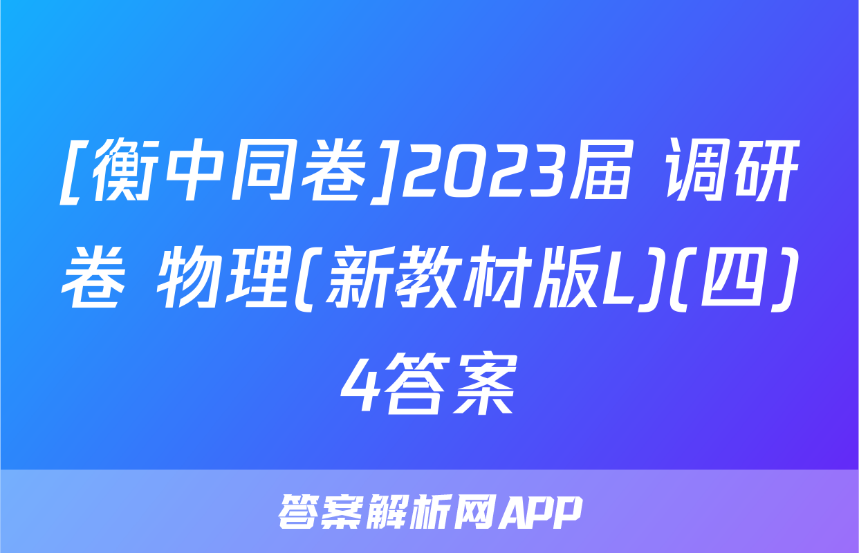 [衡中同卷]2023届 调研卷 物理(新教材版L)(四)4答案