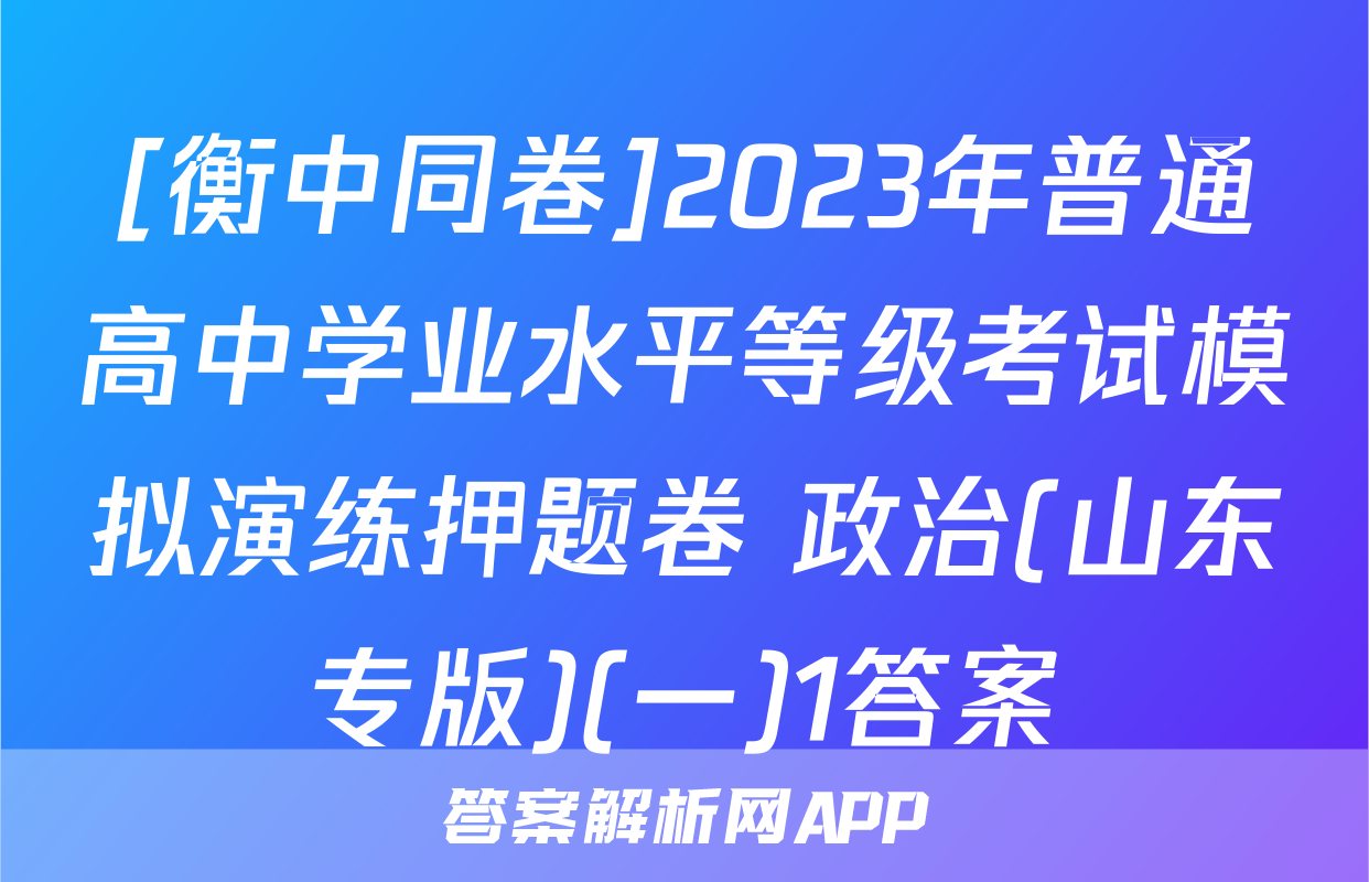 [衡中同卷]2023年普通高中学业水平等级考试模拟演练押题卷 政治(山东专版)(一)1答案