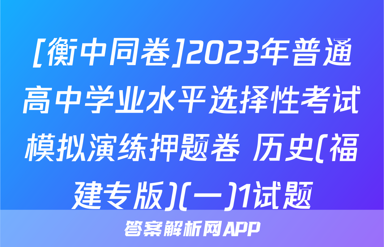 [衡中同卷]2023年普通高中学业水平选择性考试模拟演练押题卷 历史(福建专版)(一)1试题