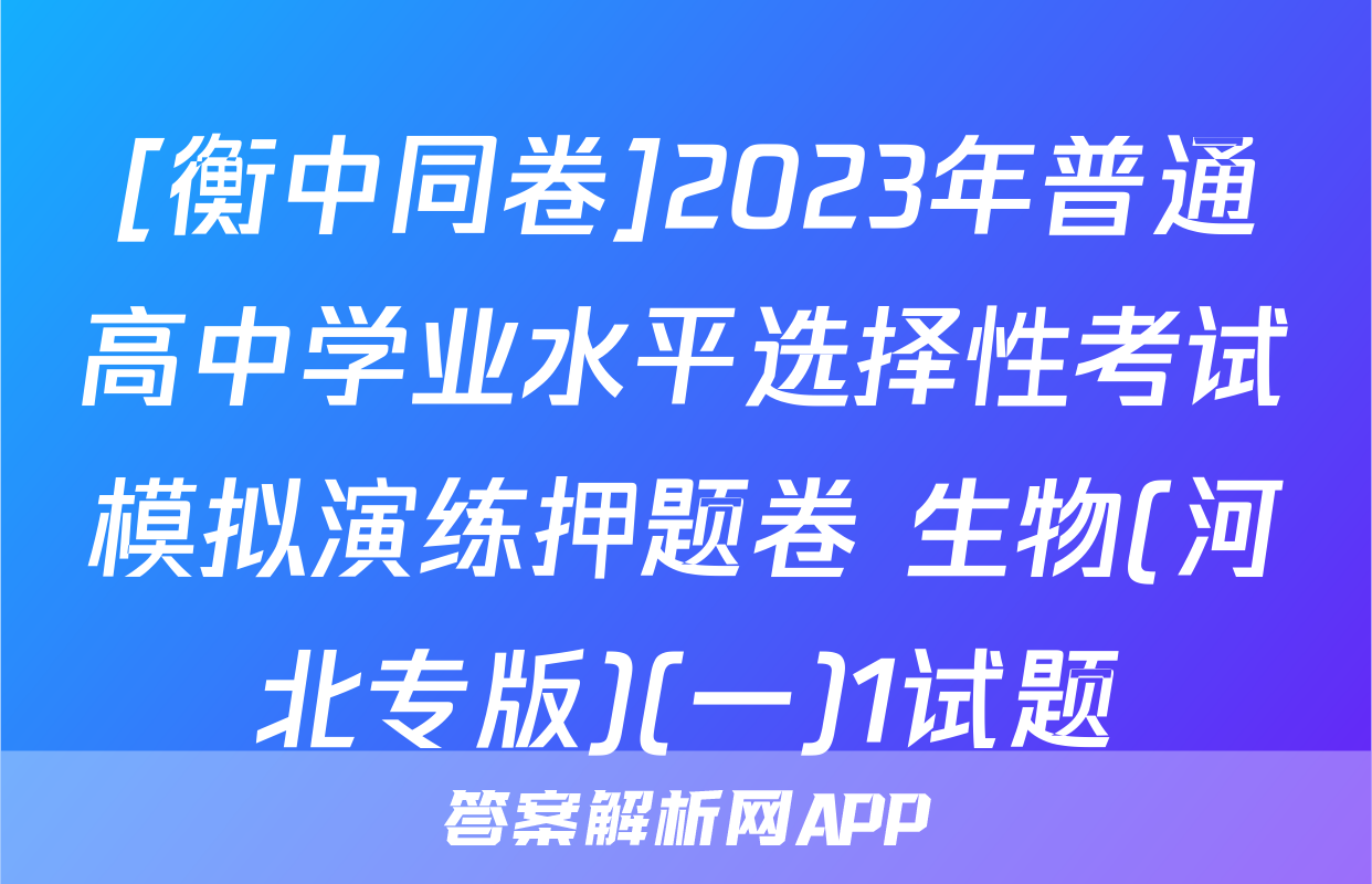 [衡中同卷]2023年普通高中学业水平选择性考试模拟演练押题卷 生物(河北专版)(一)1试题
