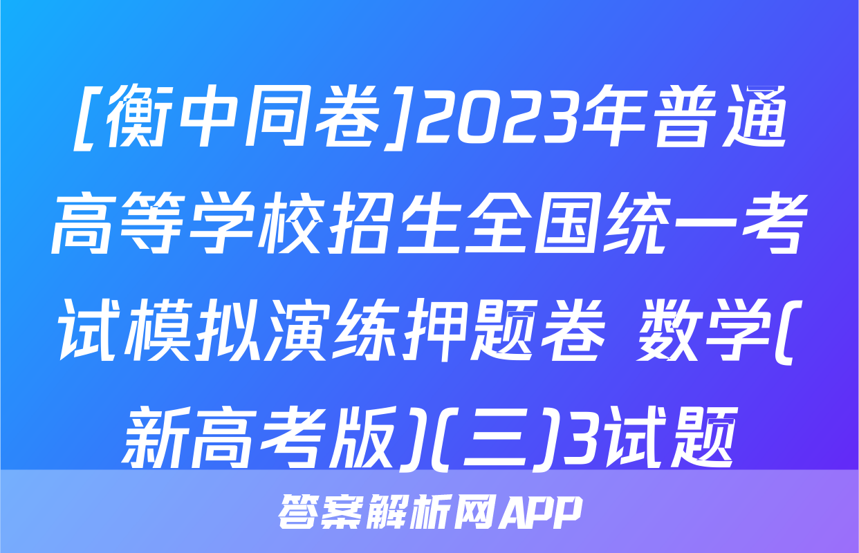 [衡中同卷]2023年普通高等学校招生全国统一考试模拟演练押题卷 数学(新高考版)(三)3试题
