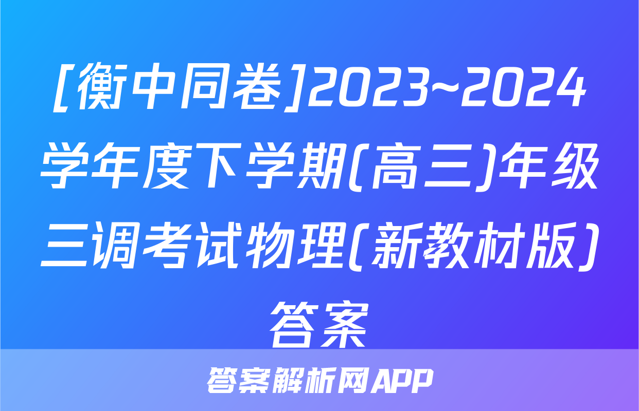 [衡中同卷]2023~2024学年度下学期(高三)年级三调考试物理(新教材版)答案