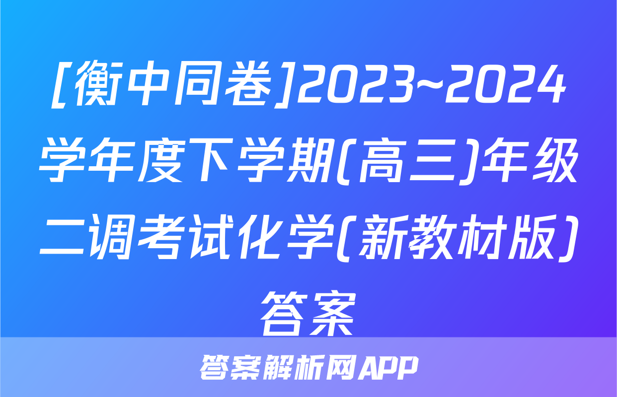 [衡中同卷]2023~2024学年度下学期(高三)年级二调考试化学(新教材版)答案