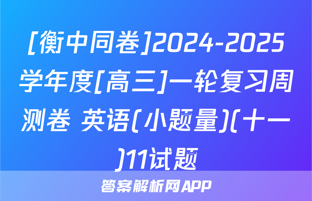 [衡中同卷]2024-2025学年度[高三]一轮复习周测卷 英语(小题量)(十一)11试题