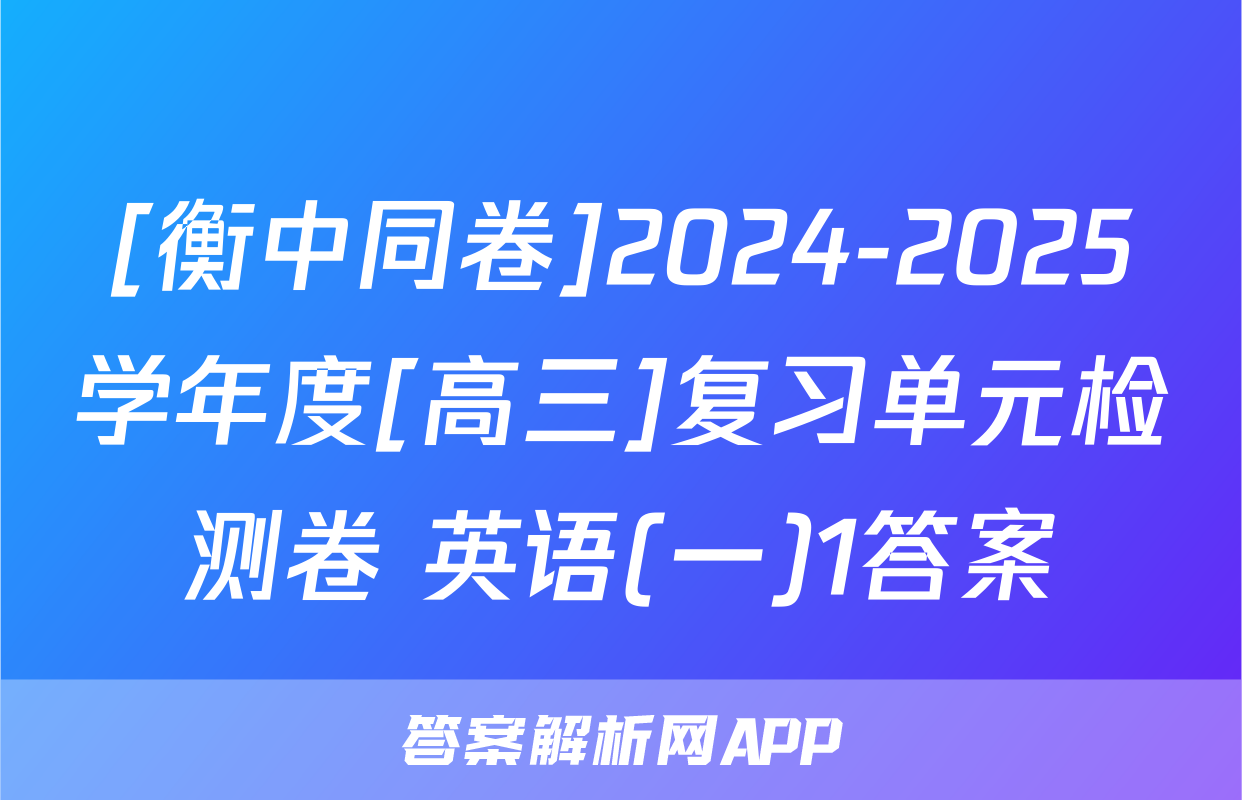 [衡中同卷]2024-2025学年度[高三]复习单元检测卷 英语(一)1答案