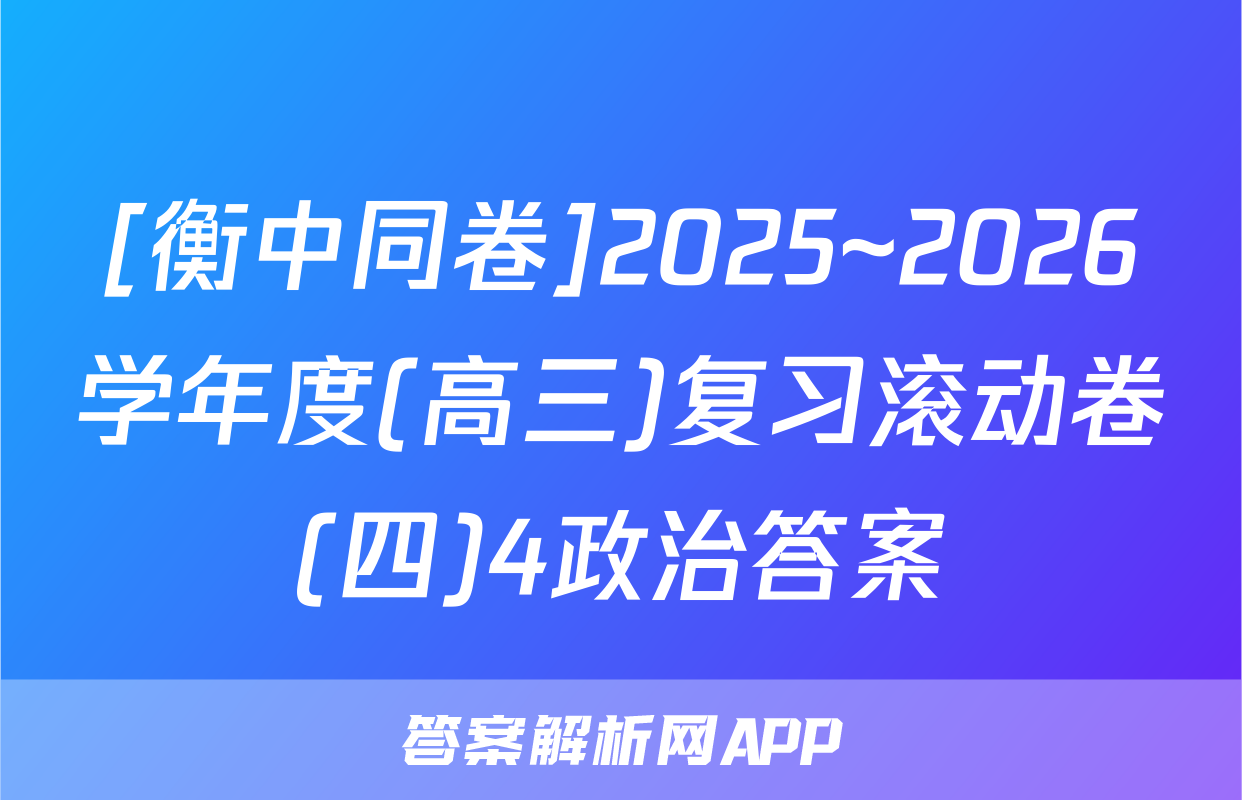 [衡中同卷]2025~2026学年度(高三)复习滚动卷(四)4政治答案