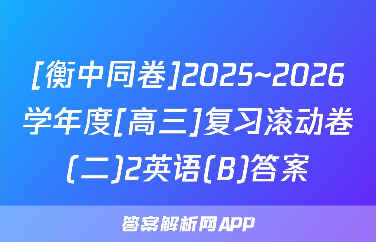 [衡中同卷]2025~2026学年度[高三]复习滚动卷(二)2英语(B)答案