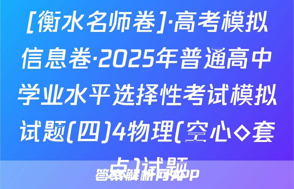 [衡水名师卷]·高考模拟信息卷·2025年普通高中学业水平选择性考试模拟试题(四)4物理(空心◇套点)试题