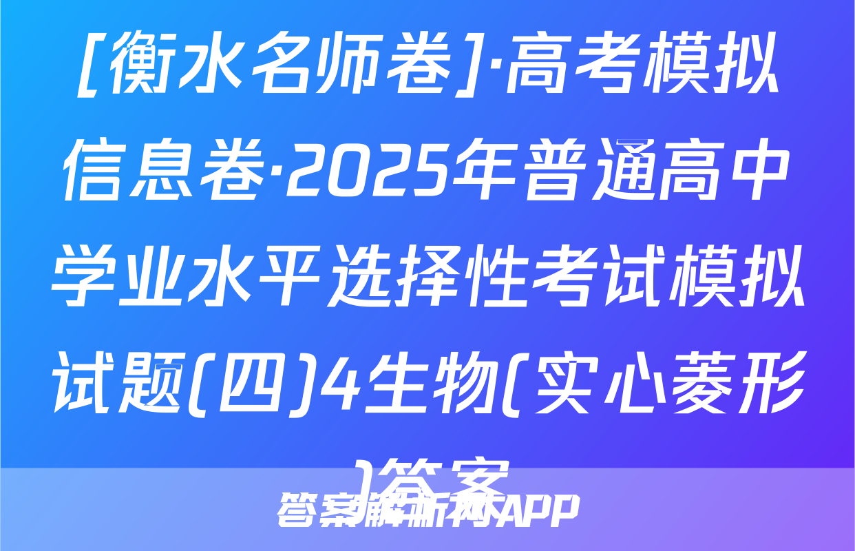 [衡水名师卷]·高考模拟信息卷·2025年普通高中学业水平选择性考试模拟试题(四)4生物(实心菱形)答案