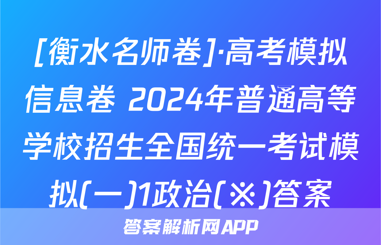 [衡水名师卷]·高考模拟信息卷 2024年普通高等学校招生全国统一考试模拟(一)1政治(※)答案