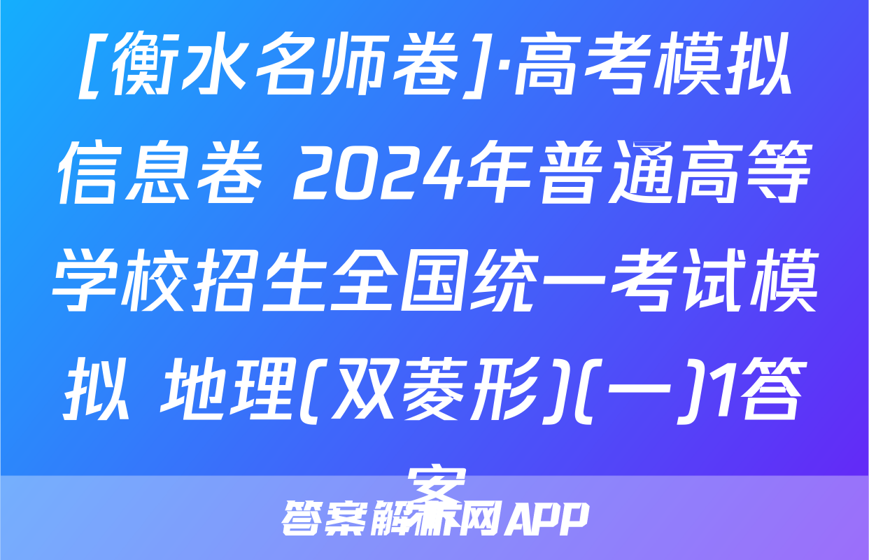 [衡水名师卷]·高考模拟信息卷 2024年普通高等学校招生全国统一考试模拟 地理(双菱形)(一)1答案
