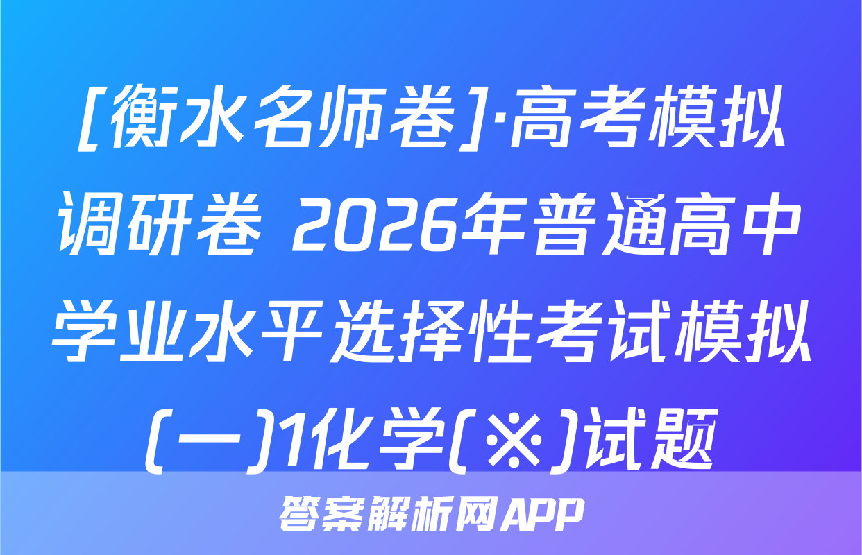 [衡水名师卷]·高考模拟调研卷 2026年普通高中学业水平选择性考试模拟(一)1化学(※)试题