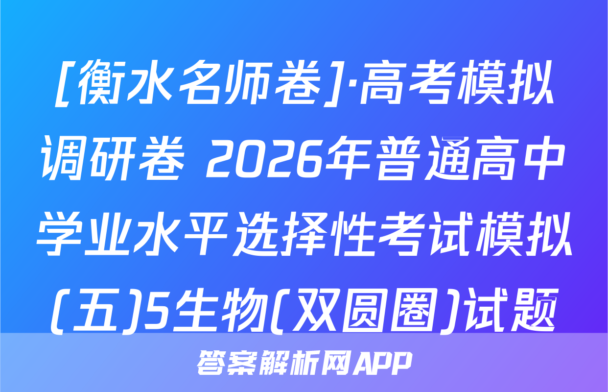 [衡水名师卷]·高考模拟调研卷 2026年普通高中学业水平选择性考试模拟(五)5生物(双圆圈)试题