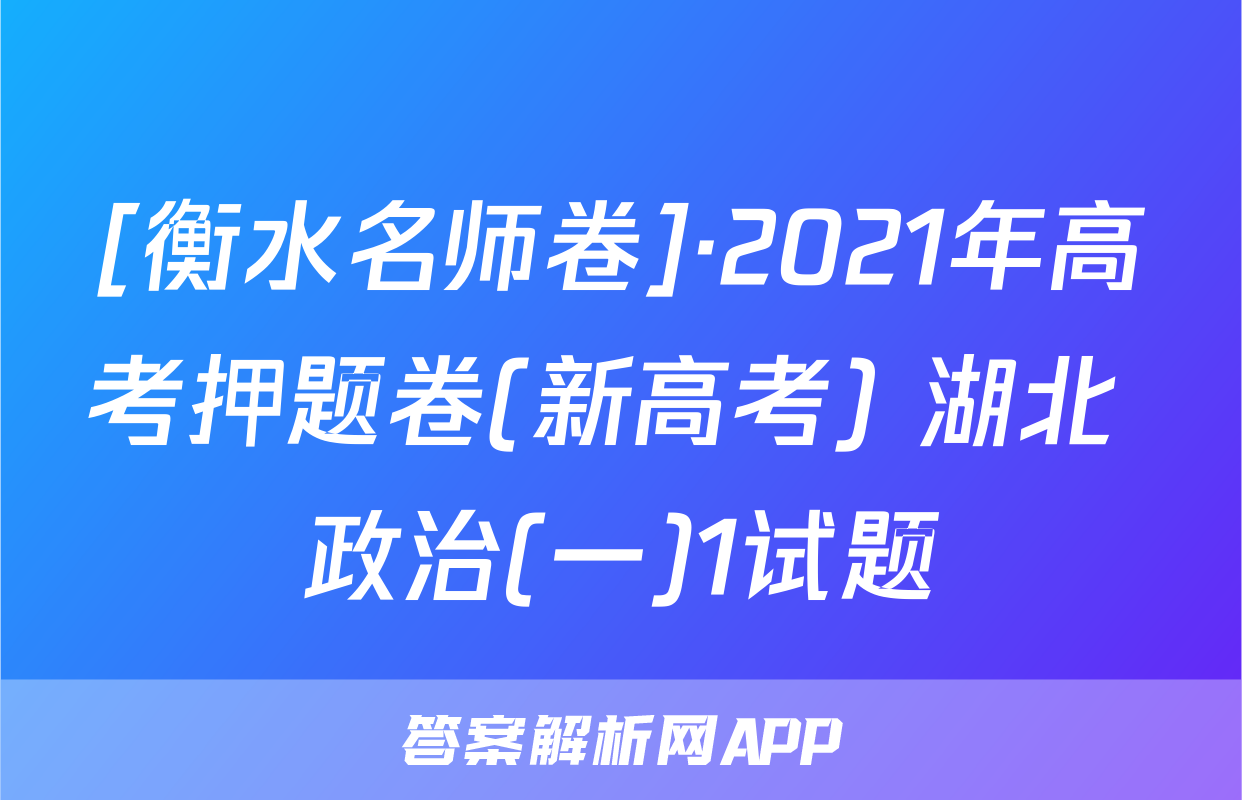 [衡水名师卷]·2021年高考押题卷(新高考) 湖北 政治(一)1试题
