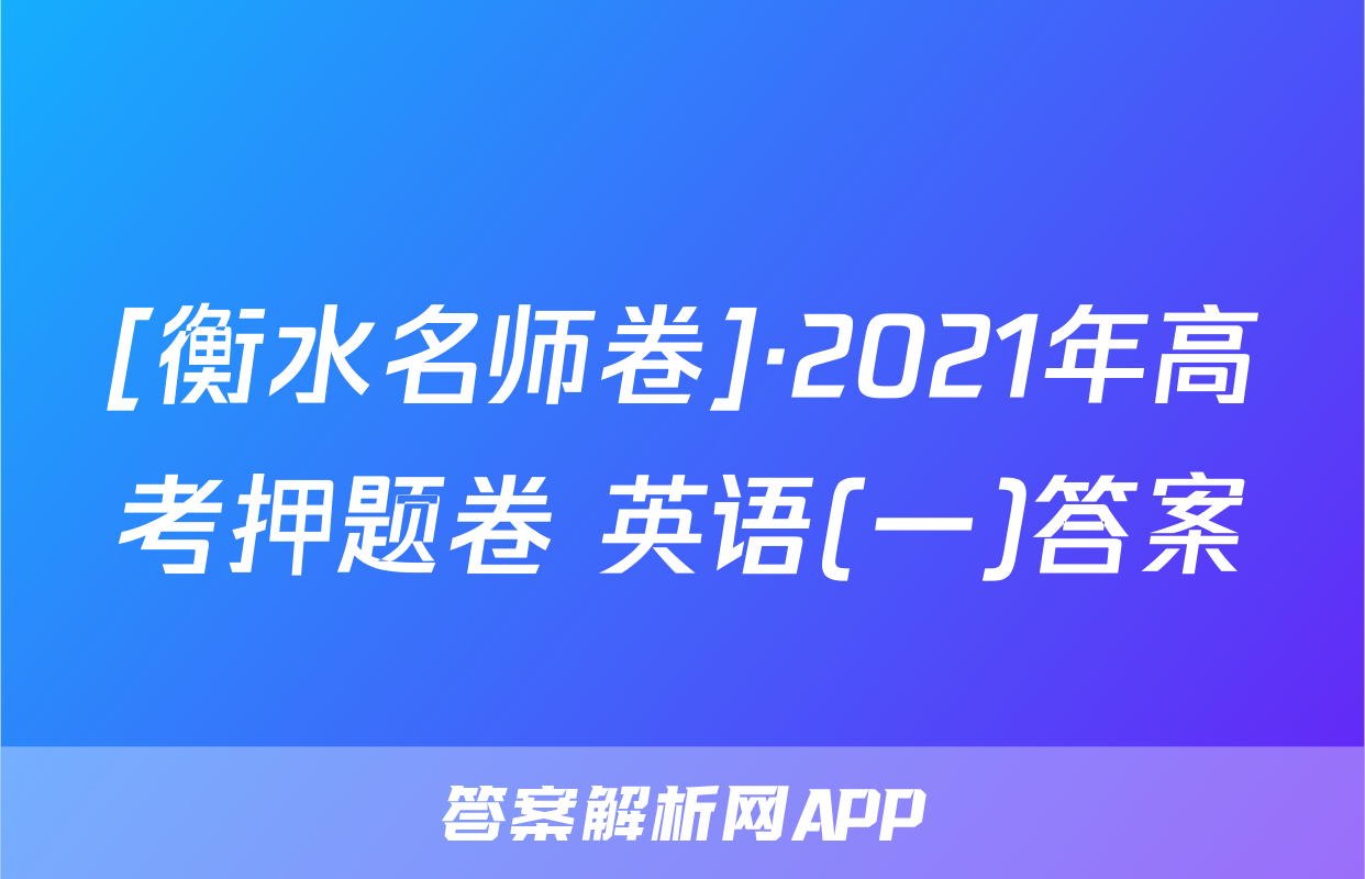 [衡水名师卷]·2021年高考押题卷 英语(一)答案