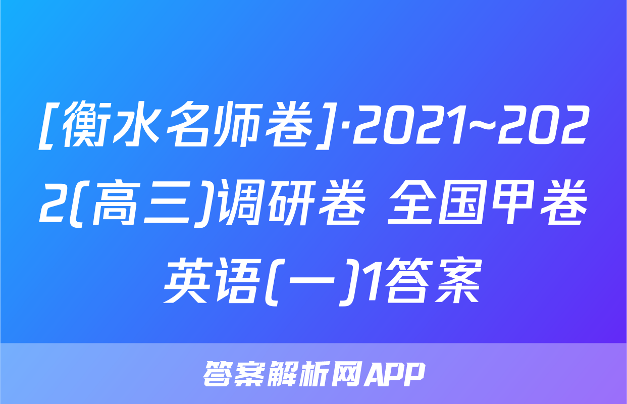 [衡水名师卷]·2021~2022(高三)调研卷 全国甲卷 英语(一)1答案