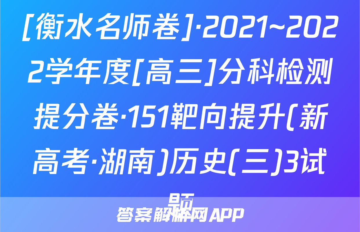 [衡水名师卷]·2021~2022学年度[高三]分科检测提分卷·151靶向提升(新高考·湖南)历史(三)3试题