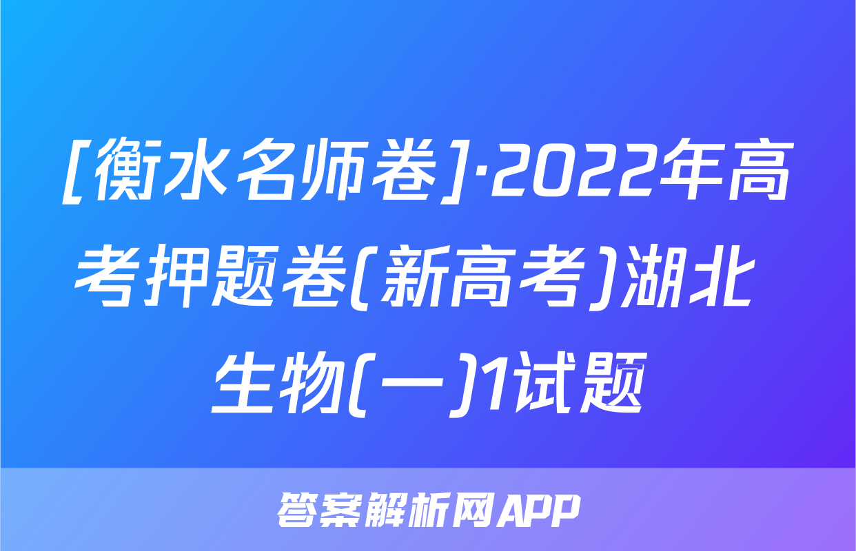 [衡水名师卷]·2022年高考押题卷(新高考)湖北 生物(一)1试题