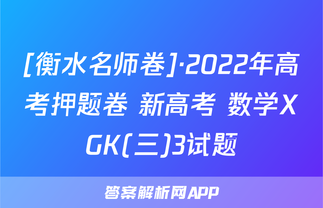 [衡水名师卷]·2022年高考押题卷 新高考 数学XGK(三)3试题