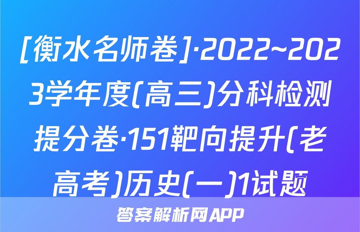 [衡水名师卷]·2022~2023学年度(高三)分科检测提分卷·151靶向提升(老高考)历史(一)1试题