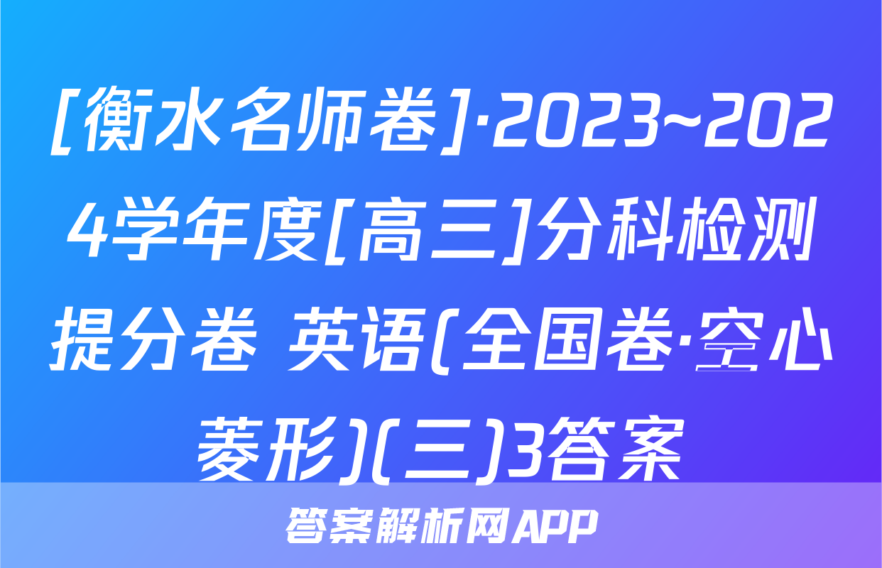 [衡水名师卷]·2023~2024学年度[高三]分科检测提分卷 英语(全国卷·空心菱形)(三)3答案
