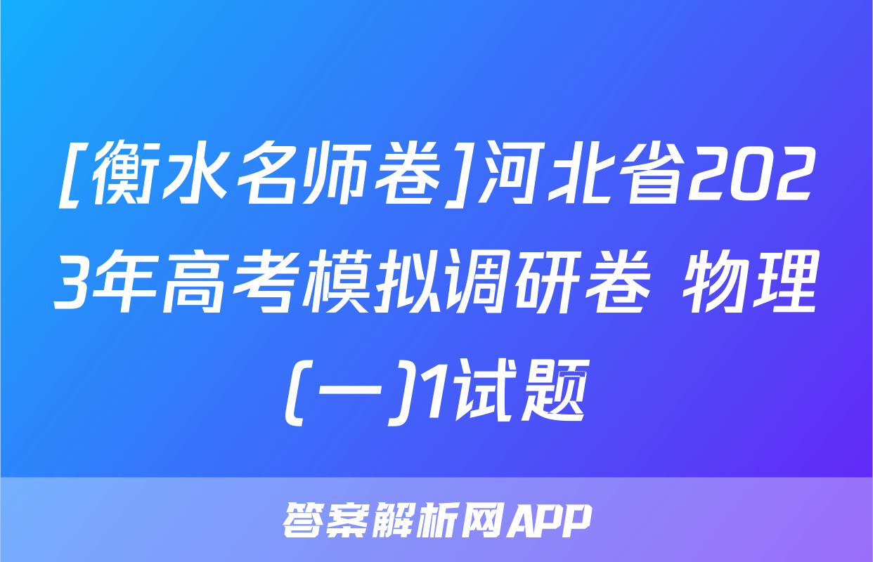 [衡水名师卷]河北省2023年高考模拟调研卷 物理(一)1试题
