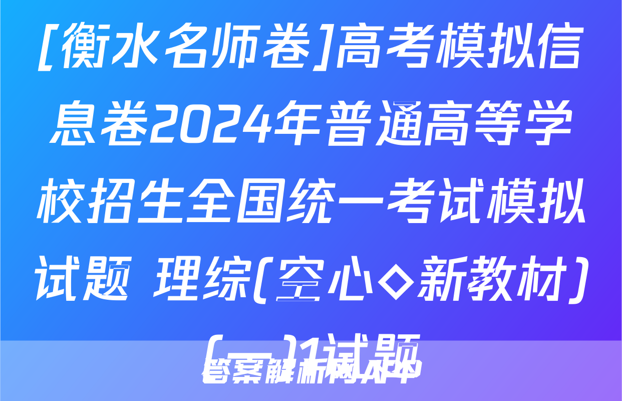 [衡水名师卷]高考模拟信息卷2024年普通高等学校招生全国统一考试模拟试题 理综(空心◇新教材)(一)1试题
