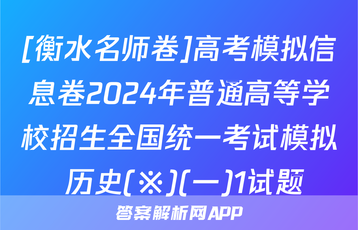 [衡水名师卷]高考模拟信息卷2024年普通高等学校招生全国统一考试模拟 历史(※)(一)1试题
