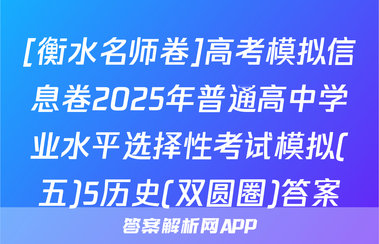 [衡水名师卷]高考模拟信息卷2025年普通高中学业水平选择性考试模拟(五)5历史(双圆圈)答案
