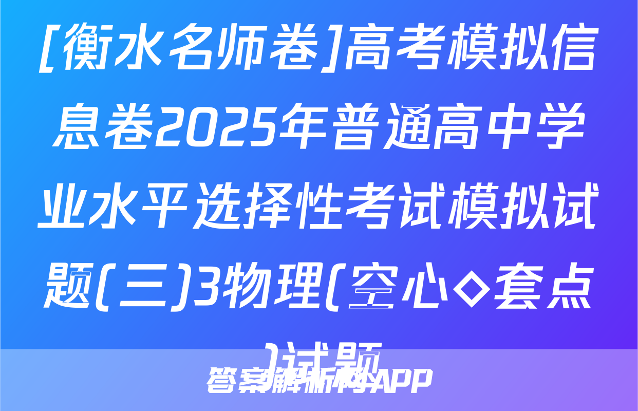 [衡水名师卷]高考模拟信息卷2025年普通高中学业水平选择性考试模拟试题(三)3物理(空心◇套点)试题