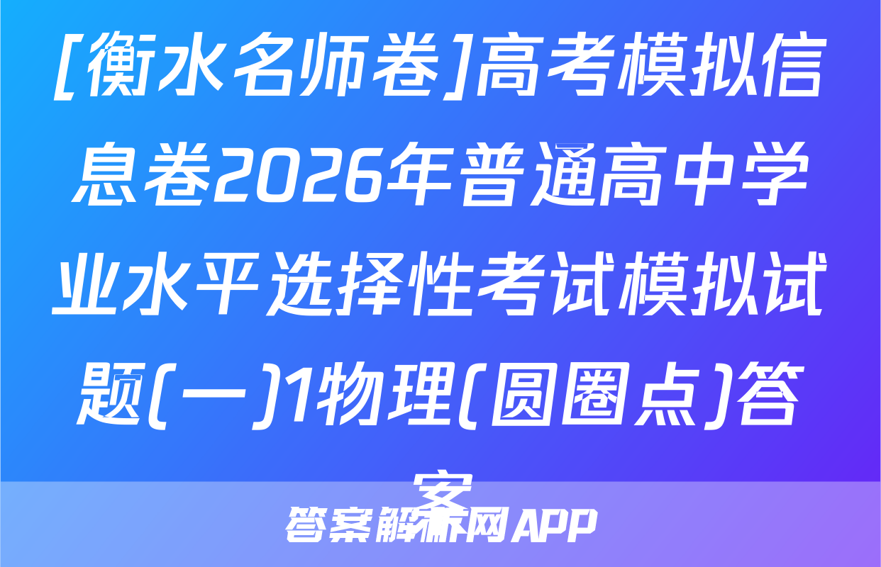 [衡水名师卷]高考模拟信息卷2026年普通高中学业水平选择性考试模拟试题(一)1物理(圆圈点)答案
