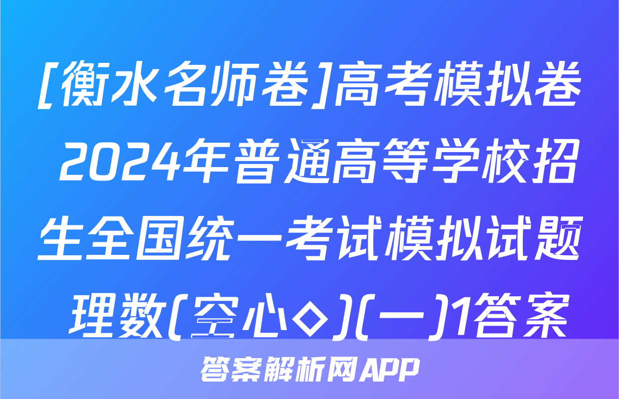 [衡水名师卷]高考模拟卷 2024年普通高等学校招生全国统一考试模拟试题 理数(空心◇)(一)1答案