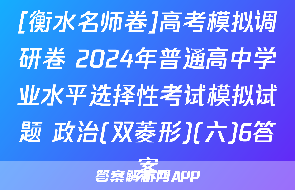 [衡水名师卷]高考模拟调研卷 2024年普通高中学业水平选择性考试模拟试题 政治(双菱形)(六)6答案