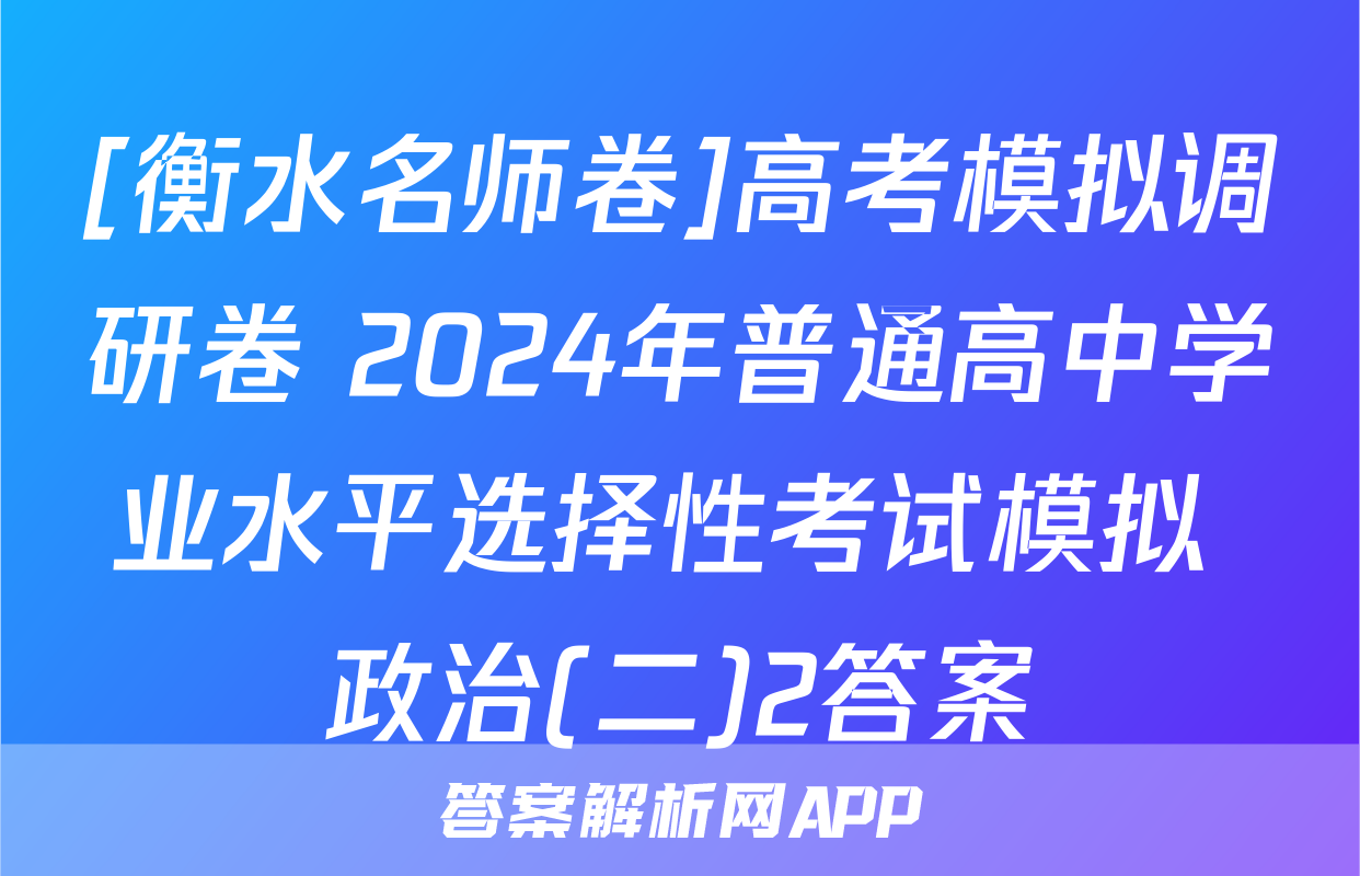 [衡水名师卷]高考模拟调研卷 2024年普通高中学业水平选择性考试模拟 政治(二)2答案