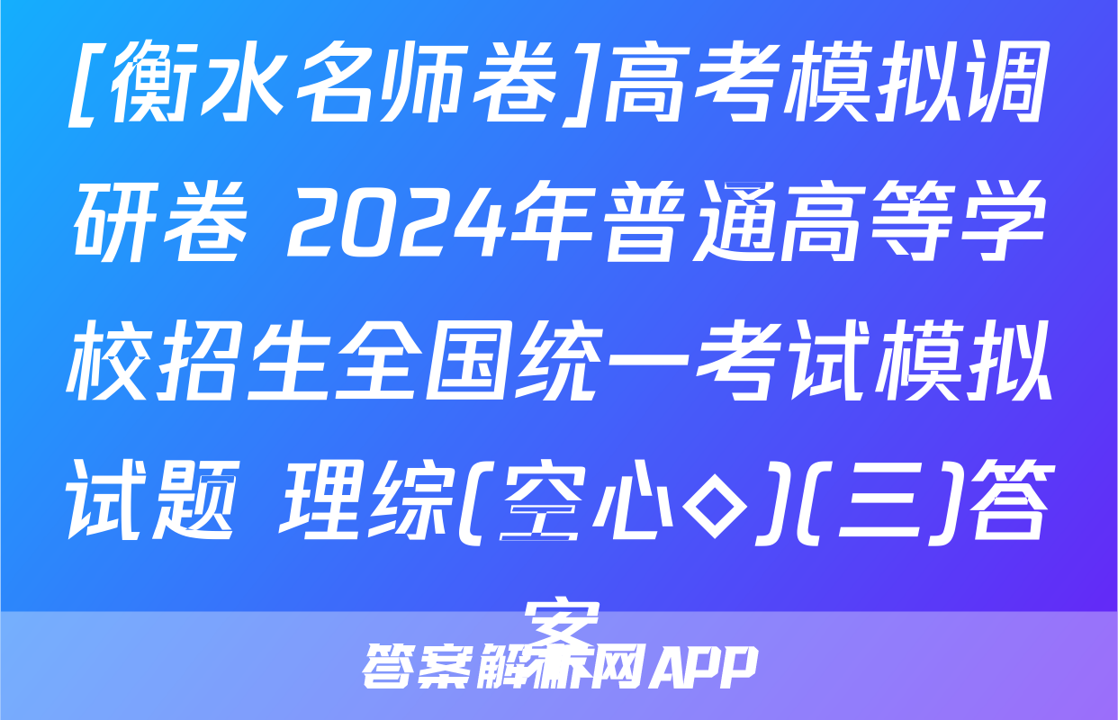 [衡水名师卷]高考模拟调研卷 2024年普通高等学校招生全国统一考试模拟试题 理综(空心◇)(三)答案