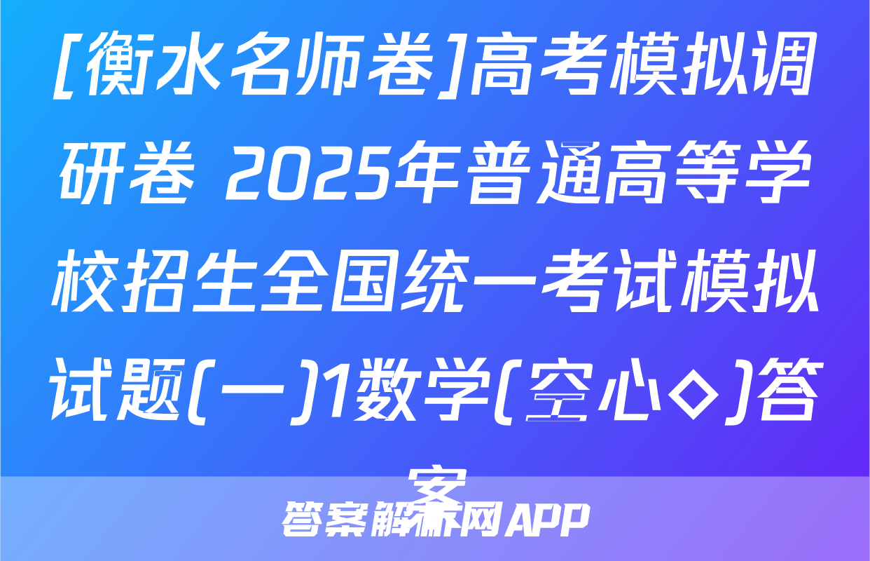 [衡水名师卷]高考模拟调研卷 2025年普通高等学校招生全国统一考试模拟试题(一)1数学(空心◇)答案