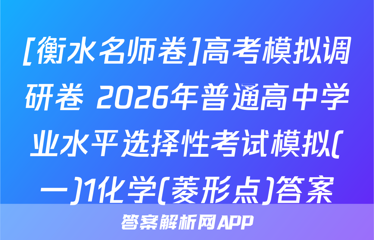 [衡水名师卷]高考模拟调研卷 2026年普通高中学业水平选择性考试模拟(一)1化学(菱形点)答案