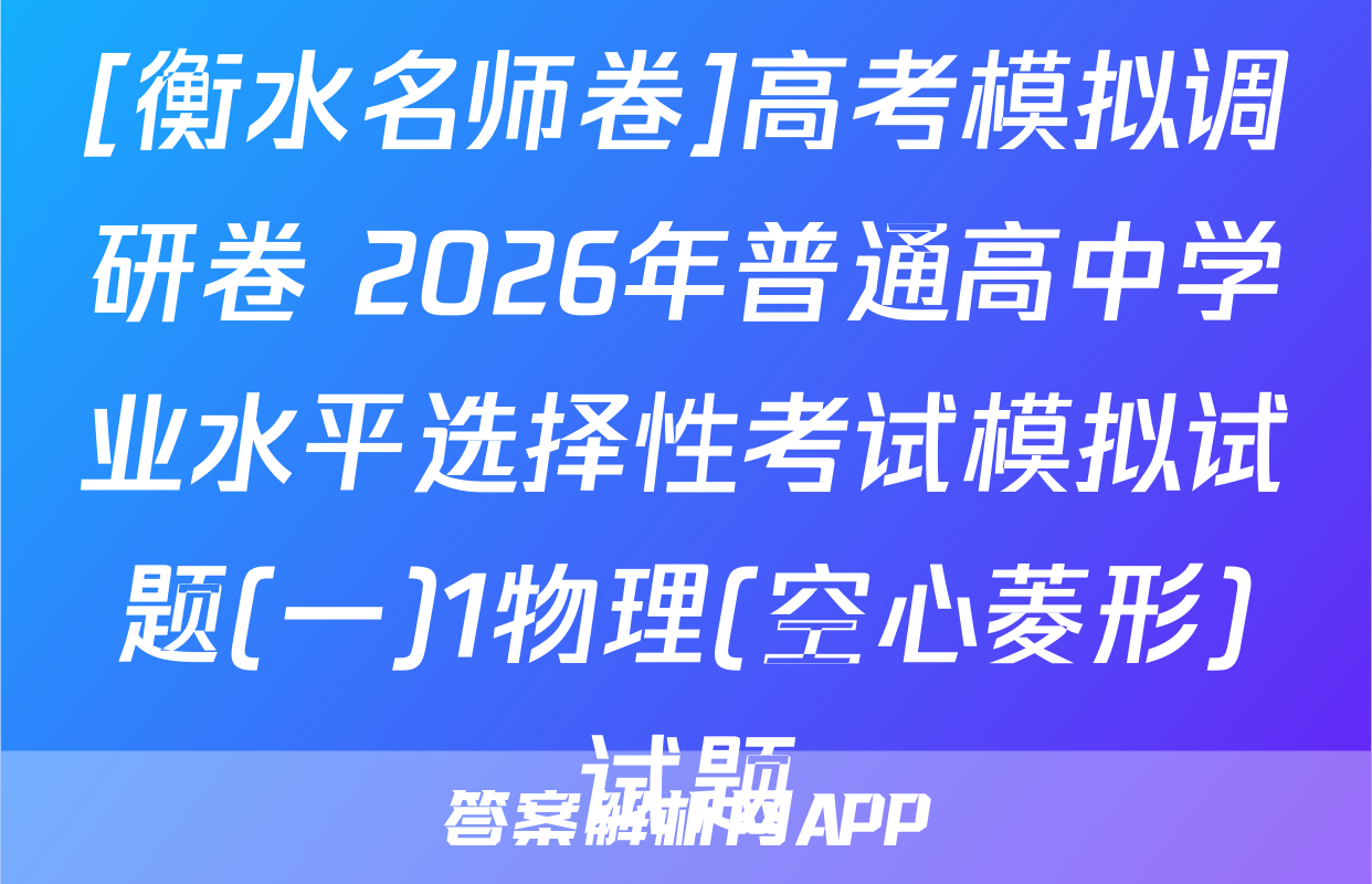 [衡水名师卷]高考模拟调研卷 2026年普通高中学业水平选择性考试模拟试题(一)1物理(空心菱形)试题
