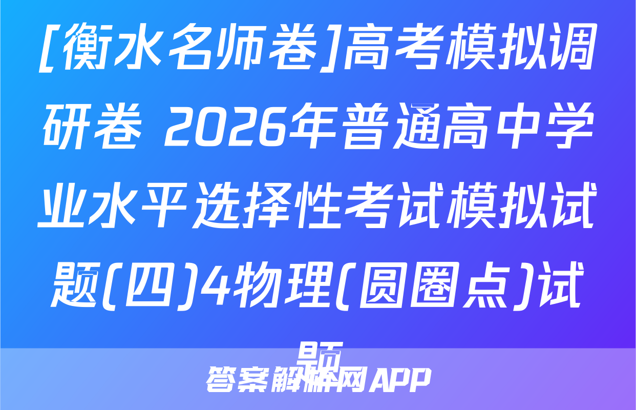 [衡水名师卷]高考模拟调研卷 2026年普通高中学业水平选择性考试模拟试题(四)4物理(圆圈点)试题