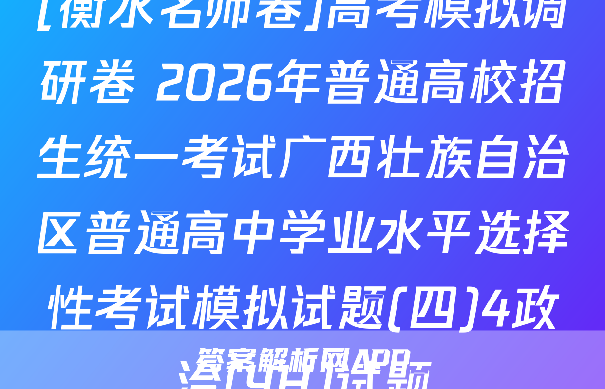 [衡水名师卷]高考模拟调研卷 2026年普通高校招生统一考试广西壮族自治区普通高中学业水平选择性考试模拟试题(四)4政治(YH)试题