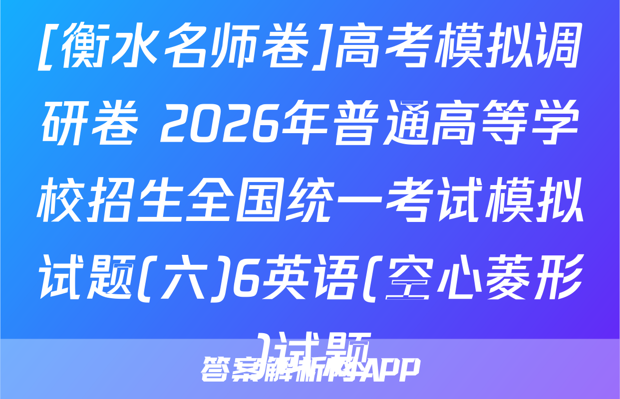 [衡水名师卷]高考模拟调研卷 2026年普通高等学校招生全国统一考试模拟试题(六)6英语(空心菱形)试题
