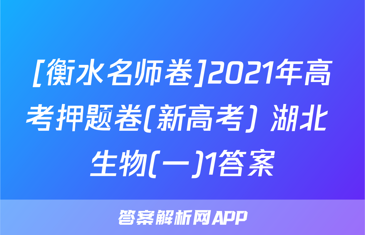 [衡水名师卷]2021年高考押题卷(新高考) 湖北 生物(一)1答案