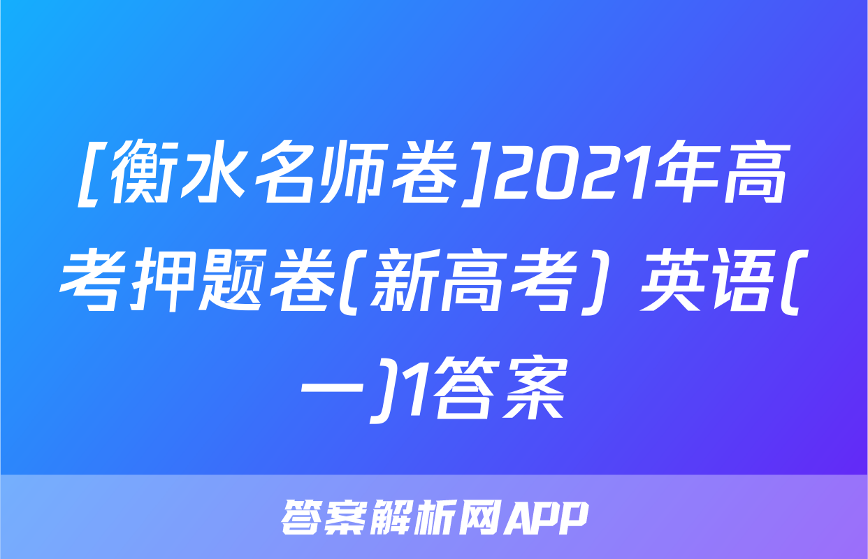 [衡水名师卷]2021年高考押题卷(新高考) 英语(一)1答案