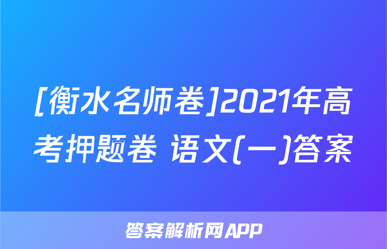 [衡水名师卷]2021年高考押题卷 语文(一)答案