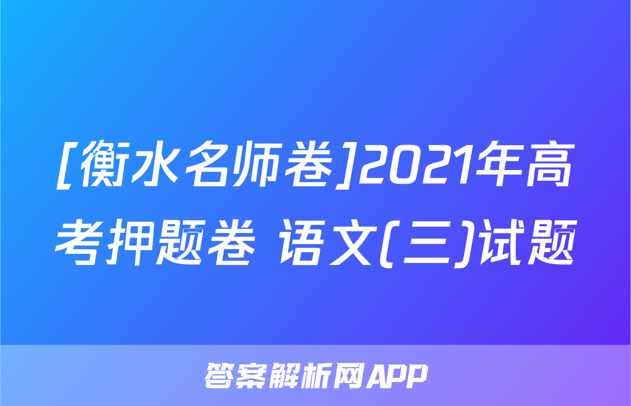 [衡水名师卷]2021年高考押题卷 语文(三)试题