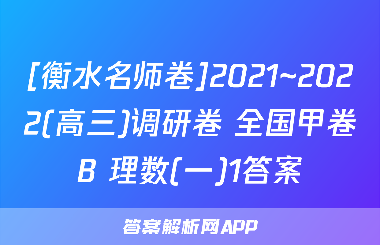 [衡水名师卷]2021~2022(高三)调研卷 全国甲卷B 理数(一)1答案