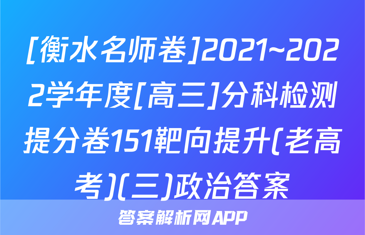 [衡水名师卷]2021~2022学年度[高三]分科检测提分卷151靶向提升(老高考)(三)政治答案