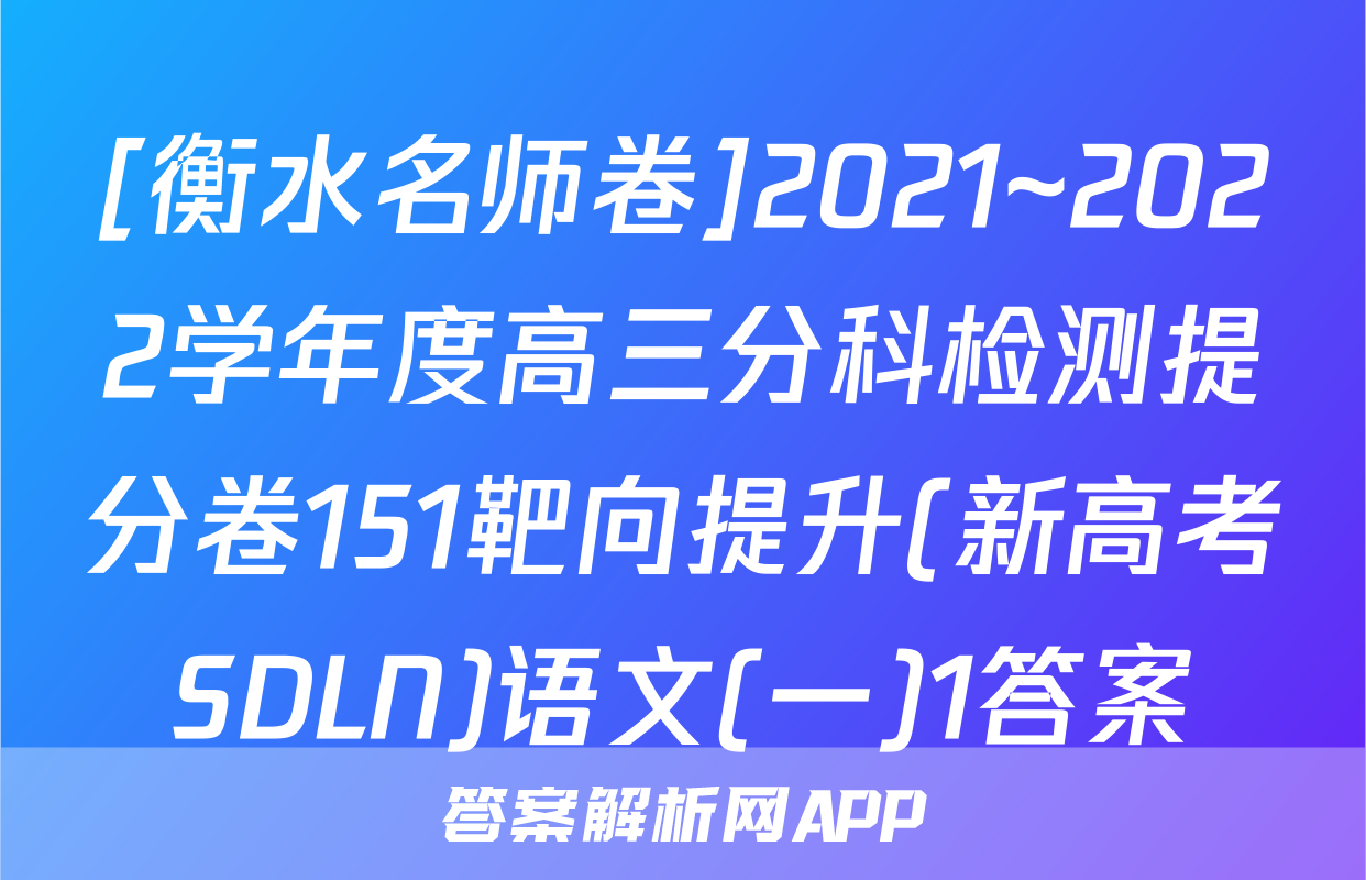 [衡水名师卷]2021~2022学年度高三分科检测提分卷151靶向提升(新高考SDLN)语文(一)1答案